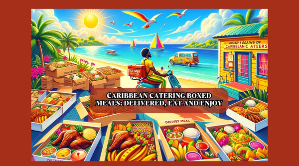 Caribbean Catering Boxed Meals: Delivered, Eat And Enjoy